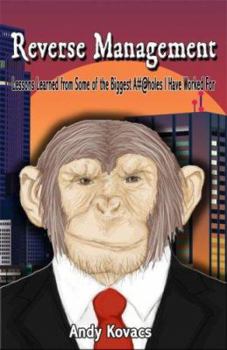Paperback Reverse Management: Lessons Learned from Some of the Biggest A#@holes I Have Worked for Book