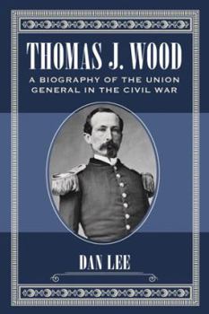 Paperback Thomas J. Wood: A Biography of the Union General in the Civil War Book