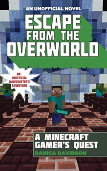 Escape from the Overworld: A Minecraft Gamer's Quest: An Unofficial Minecrafter's Adventure - Book #1 of the Unofficial Overworld Adventures