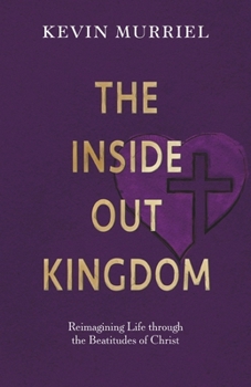 Paperback The Inside Out Kingdom: Reimagining Life Through the Beatitudes of Christ Book