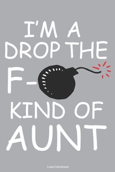 I'm A Drop The F- Kind Of Aunt Lined Notebook: 6 x 9 inch lined notebook