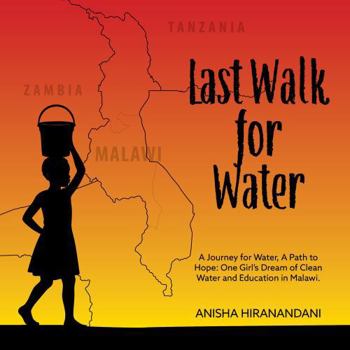 Last Walk for Water: A Journey for Water, A Path to Hope: One Girl's Dream of Clean Water and Education in Malawi.