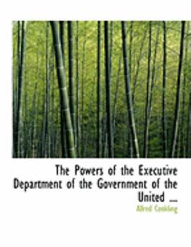 Paperback The Powers of the Executive Department of the Government of the United ... [Large Print] Book