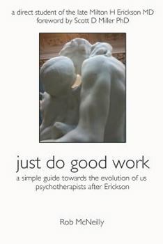 Paperback Just Do Good Work: A Simple Guide Towards the Evolution Of Us Psychotherapists After Erickson Book