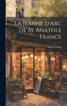 La Jeanne d'Arc de M. Anatole France (French Edition)