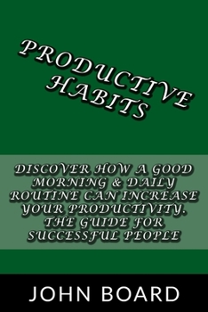 Paperback Productive Habits: Discover how a good morning & daily routine can increase your productivity. The guide for successful people. Book