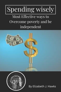 Paperback Spending wisely: Most Effective ways to Overcome poverty and be independent Book