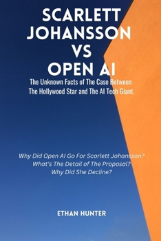 Paperback Scarlett Johansson Vs Open AI: The Unknown Facts of The Case Between The Hollywood Star and The AI Tech Giant. Book