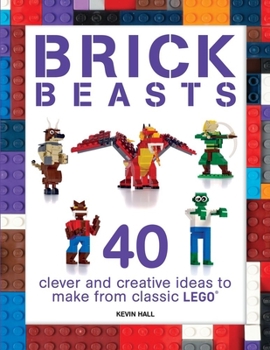 Paperback Brick Beasts: 40 Clever & Creative Ideas to Make from Classic Lego Book