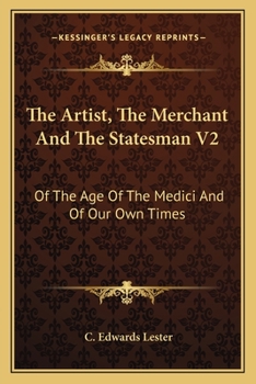 Paperback The Artist, The Merchant And The Statesman V2: Of The Age Of The Medici And Of Our Own Times Book