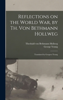 Hardcover Reflections on the World War, by Th. Von Bethmann Hollweg; Translated by Geogreo Young Book