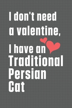 I don't need a valentine, I have a Traditional Persian Cat: For Traditional Persian Cat Fans