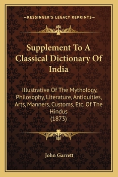 Paperback Supplement To A Classical Dictionary Of India: Illustrative Of The Mythology, Philosophy, Literature, Antiquities, Arts, Manners, Customs, Etc. Of The Book