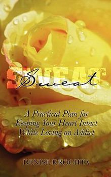 Paperback Sweat: A Practical Plan for Keeping Your Heart Intact While Loving an Addict Book