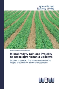 Mikrokredyty rolnicze Projekty na rzecz ograniczania ubóstwa: Studium przypadku The Marrambajane in Kind Project w dzielnicy Chókwé w Mozambiku