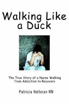 Paperback Walking Like a Duck: The True Story of a Nurse Walking from Addiction to Recovery Book