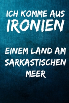 Ich komme aus Ironien - einem Land am sarkastischen Meer: Terminplaner 2020 mit lustigem Spruch  - Geschenk für Büro, Arbeitskollegen, Kollegen und ... Kalender 2019 - 2020 (German Edition)