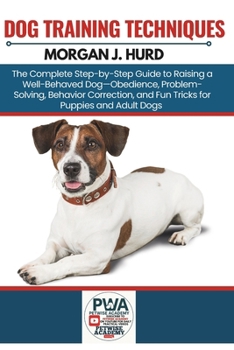 Paperback Dog Training Techniques: The Complete Step-by-Step Guide to Raising a Well-Behaved Dog-Obedience, Problem-Solving, Behavior Correction, and Fun Tricks Book