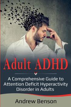Paperback Adult ADHD: A Comprehensive Guide to Attention Deficit Hyperactivity Disorder in Adults Book