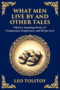 What Men Live By and Other Tales: Stories of Compassion, Faith, and the Meaning of Life (Large Print Deluxe Edition For Easy Reading) (Library of Alexandria)