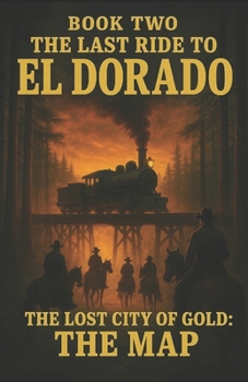 The Last Ride To El Dorado: Book Two: The Lost City Of Gold: The Map