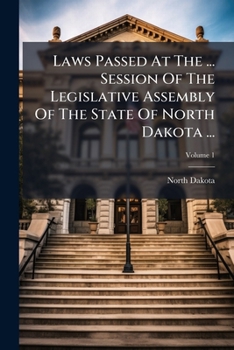 Laws Passed At The ... Session Of The Legislative Assembly Of The State Of North Dakota ..., Volume 1...