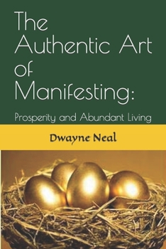 The Authentic Art of Manifesting: Prosperity and Abundant Living