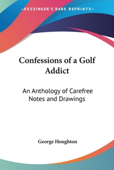 Paperback Confessions of a Golf Addict: An Anthology of Carefree Notes and Drawings Book