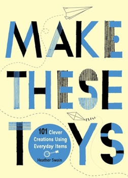 Paperback Make These Toys: 101 Clever Creations Using Everyday Items Book