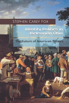 Paperback Identity Politics in Jacksonian Ohio: The Future of American Politics Book