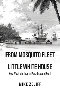 From Mosquito Fleet to Little White House: Key West Marines in Paradise and Peril