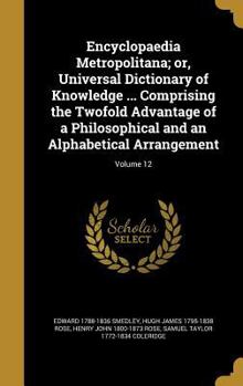 Hardcover Encyclopaedia Metropolitana; or, Universal Dictionary of Knowledge ... Comprising the Twofold Advantage of a Philosophical and an Alphabetical Arrange Book