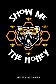 Show Me The Honey Yearly Planner: Beekeeper Education Beekeeping Farmer 2020 Yearly Planer Daily Weekly Monthly Academic Planner & Organizer To Do's And Goals Calendar Class Shedule For Student