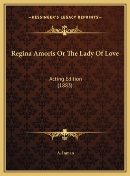 Regina Amoris Or The Lady Of Love: Acting Edition