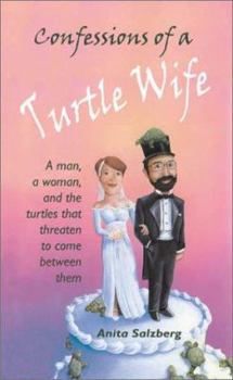 Paperback Confessions of a Turtle Wife: A Man, a Woman, and the Turtles That Threaten to Come Between Them Book