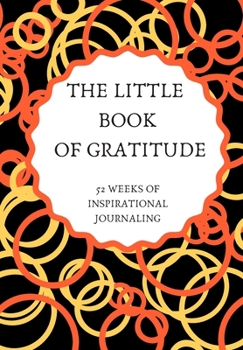Paperback The Little Book of Gratitude 52 Weeks of Inspirational Journaling: This simple LIFE - CHANGING Gratitude Journal is a guide to help you MANIFEST a MIN Book