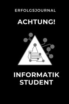 Paperback Erfolgsjournal Achtung Informatik Student: A5 Geschenkbuch ERFOLGSJOURNAL 2020 f?r Informatik Studenten - Programmierer - Geschenkidee Abitur Schulabs [German] Book