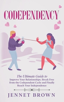 Hardcover Codependency: The Ultimate Guide to Improve Your Relationships. Break Free from the Codependent Cycle and Finally Reach Your Indepen Book
