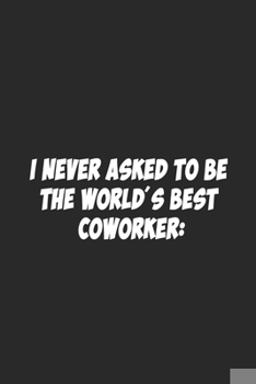 Paperback I never asked to be the World's Best Coworker: : Lined notebook Book