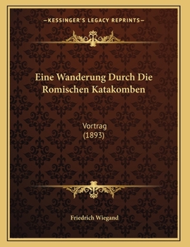 Paperback Eine Wanderung Durch Die Romischen Katakomben: Vortrag (1893) [German] Book