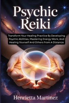 Paperback Psychic Reiki: Transform Your Healing Practice By Developing Psychic Abilities, Mastering Energy Work, And Healing Yourself And Others From A Distance Book