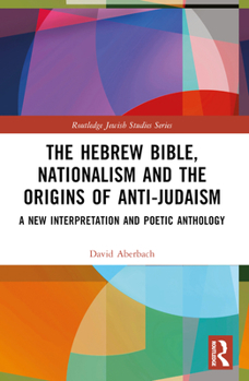 Paperback The Hebrew Bible, Nationalism and the Origins of Anti-Judaism: A New Interpretation and Poetic Anthology Book