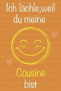 Ich l�chle, weil du meine Cousine bist: Geschenkbuch f�r Cousine, Weihnachtsgeschenk, Geburtstagsgeschenk f�r Cousine, Geschenk zum Frauentag, Ged�chtnis-Journal u. Sch�nes gezeichnetes Seiten Notizbu