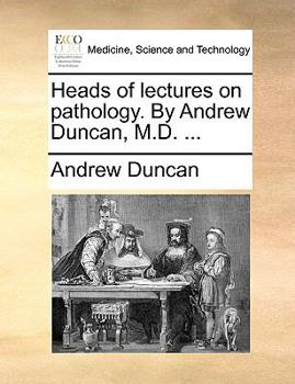 Paperback Heads of Lectures on Pathology. by Andrew Duncan, M.D. ... Book