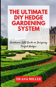 Paperback The Ultimate DIY Hedge Gardening System: Gardeners DIY Guide on Designing Perfect Hedges Book