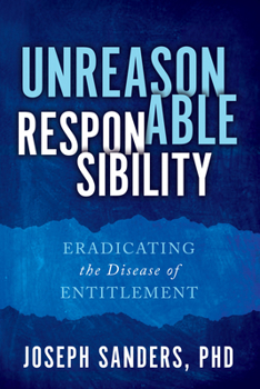 Paperback Unreasonable Responsibility: Eradicating the Disease of Entitlement Book
