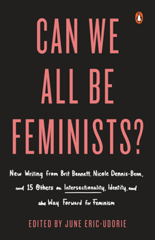 Paperback Can We All Be Feminists?: New Writing from Brit Bennett, Nicole Dennis-Benn, and 15 Others on Intersectionality, Identity, and the Way Forward f Book