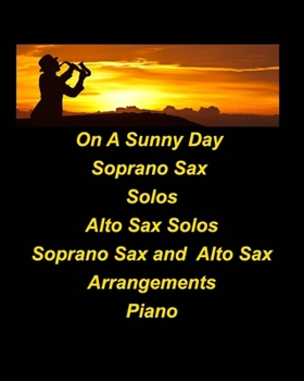 Paperback On A Sunny Day Soprano Sax Solos Alto Sax Solos Soprano Sax Alto Sax Arrangements Piano: Soprano Sax Alto Sax Solos Duets Chords Jazz Arrangements Eas Book