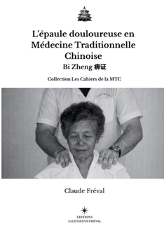 L'épaule douloureuse en Médecine Traditionnelle Chinoise: Bi Zheng ?? (Les Cahiers de la Mtc) (French Edition)