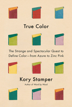 Hardcover True Color: The Strange and Spectacular Quest to Define Color--From Azure to Zinc Pink Book